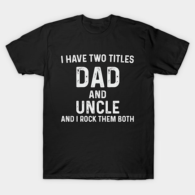 I Have Two Titles Dad and Uncle T-Shirt by CoApparel